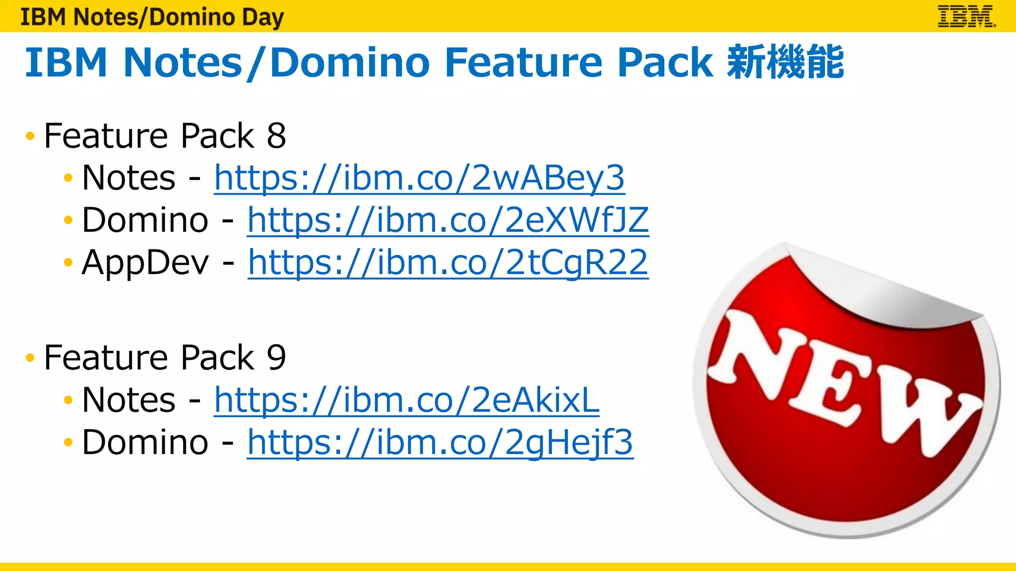 IBM Notes/Domino Feature Pack 新機能
• Feature Pack 8
• Notes - https://ibm.co/2wABey3
• Domino - https://ibm.co/2eXWfJZ
• AppDev - https://ibm.co/2tCgR22
• Feature Pack 9
• Notes - https://ibm.co/2eAkixL
• Domino - https://ibm.co/2gHejf3
 