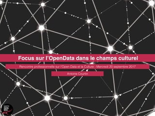 Focus sur l’OpenData dans le champs culturel
Rencontre professionnelle sur l’Open Data et la Culture - Mercredi 20 septembre 2017
Antoine Courtin
 