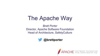 The Apache Way
@brettporter
Brett Porter
Director, Apache Software Foundation
Head of Architecture, SafetyCulture
 