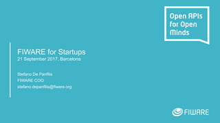 FIWARE for Startups
21 September 2017, Barcelona
Stefano De Panfilis
FIWARE COO
stefano.depanfilis@fiware.org
 