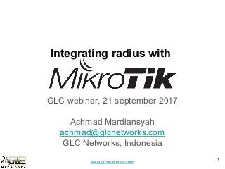 www.glcnetworks.com
Integrating radius with
GLC webinar, 21 september 2017
Achmad Mardiansyah
achmad@glcnetworks.com
GLC Networks, Indonesia
1
 