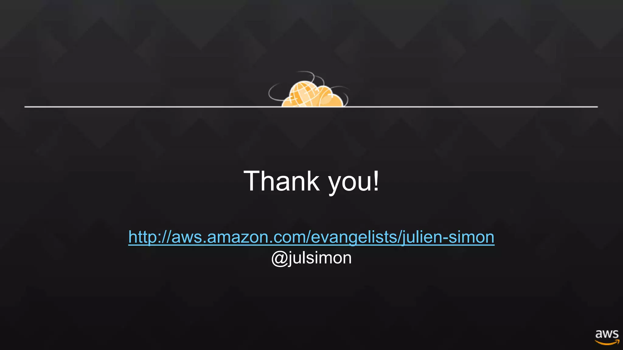 Thank you!
http://aws.amazon.com/evangelists/julien-simon
@julsimon
 