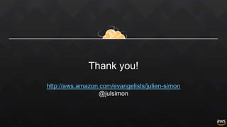 Thank you!
http://aws.amazon.com/evangelists/julien-simon
@julsimon
 