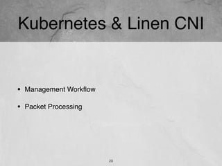 Kubernetes & Linen CNI
29
• Management Workﬂow
• Packet Processing
 