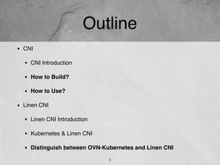 Outline
• CNI
• CNI Introduction
• How to Build?
• How to Use?
• Linen CNI
• Linen CNI Introduction
• Kubernetes & Linen CNI
• Distinguish between OVN-Kubernetes and Linen CNI
3
 