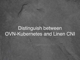 Distinguish between
OVN-Kubernetes and Linen CNI
35
 