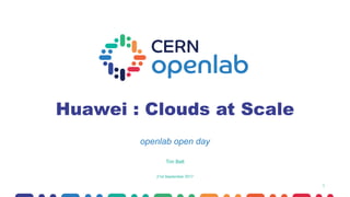 1
Huawei : Clouds at Scale
openlab open day
21st September 2017
Tim Bell
 