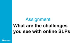 Assignment
What are the challenges
you see with online SLPs
 