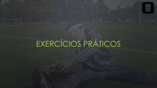 EXERCÍCIOS PRÁTICOS
 