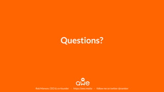 Questions?
Rob Manson, CEO & co-founder - https://awe.media - follow me on twitter @nambor
 