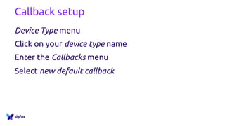 Callback setup
Device Type menu
Click on your device type name
Enter the Callbacks menu
Select new default callback
 