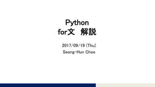 Tomomi Research Inc.
Python
for文 解説
2017/09/19 (Thu)
Seong-Hun Choe
 