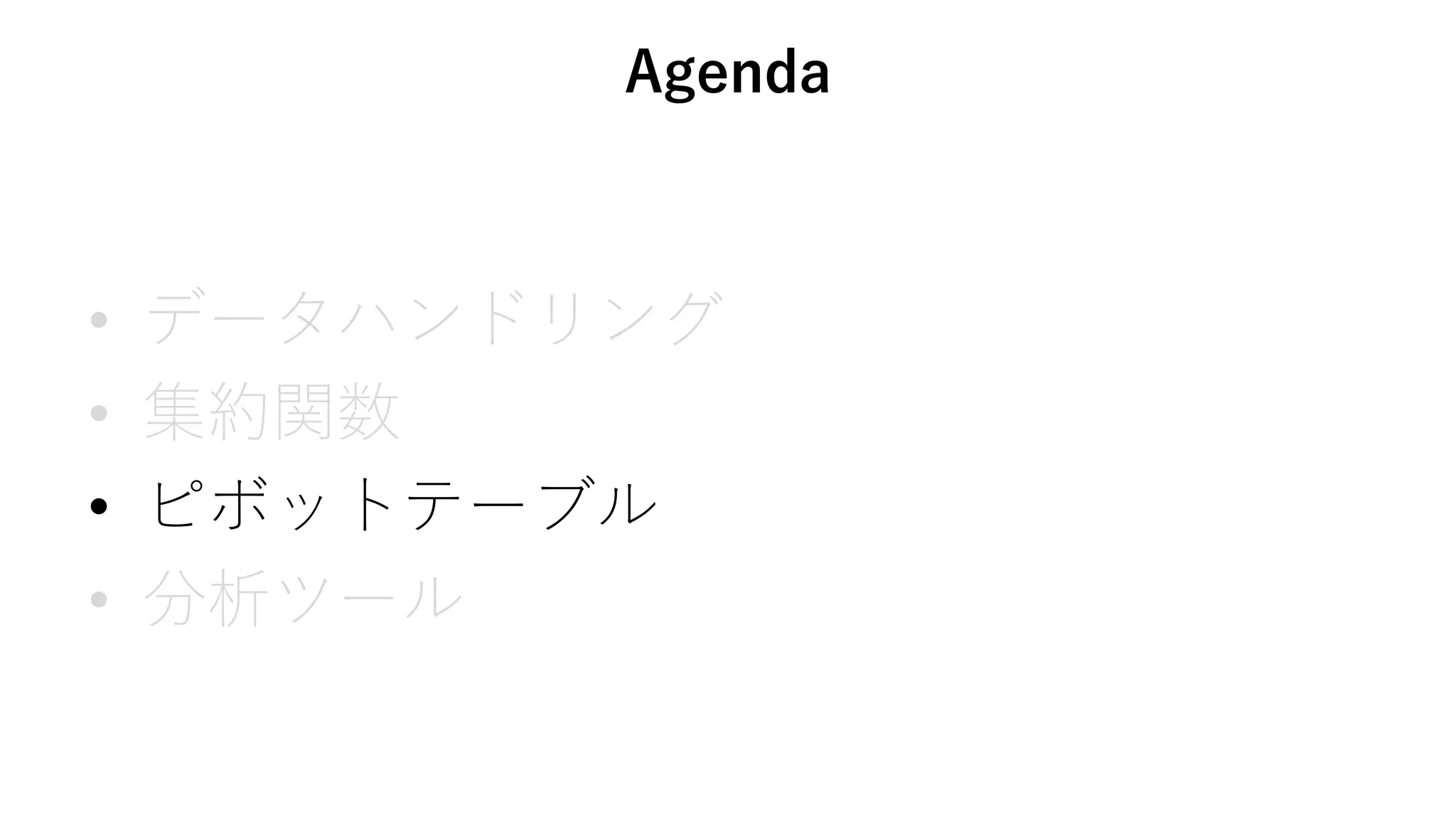 Agenda
• データハンドリング
• 集約関数
• ピボットテーブル
• 分析ツール
 