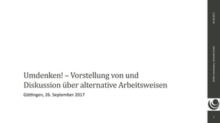 1
Steﬀen	Hankiewicz,	intranda	GmbH26.09.2017
Umdenken!	–	Vorstellung	von	und		
Diskussion	über	alternative	Arbeitsweisen		
Gö=ngen,	26.	September	2017
 