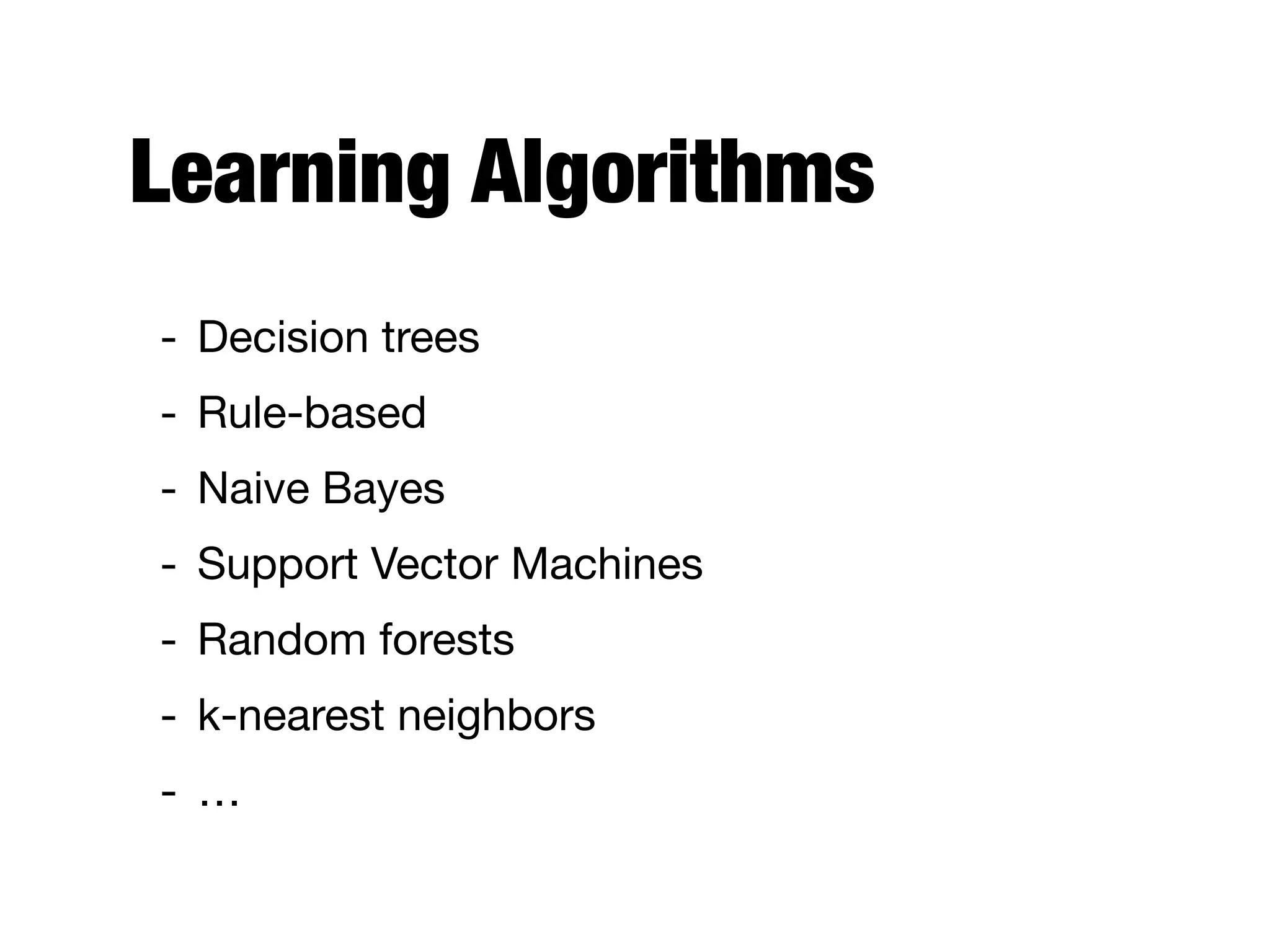 Learning Algorithms
- Decision trees

- Rule-based

- Naive Bayes

- Support Vector Machines

- Random forests

- k-nearest neighbors

- …
 