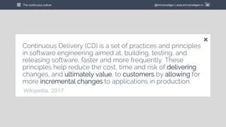 @kimvanwilgen | www.kimvanwilgen.nlThe continuous culture 40
Continuous Delivery (CD) is a set of practices and principles...