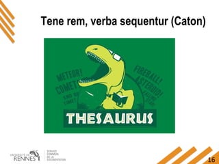 16
Tene rem, verba sequentur (Caton)
 