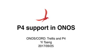 P4 support in ONOS
ONOS/CORD: Trellis and P4
Yi Tseng
2017/09/25
 