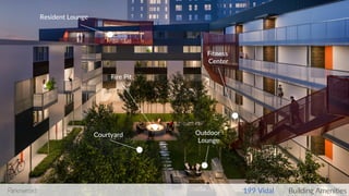 Fitness
Center
Courtyard
Resident Lounge
199 Vidal Building Amenities
Fire Pit
Outdoor
Lounge
 