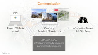 SFSU
FONT BLVD
B1
B6
B2O
B22
RESIDENT
NEWSLETTERMARCH 2015
PulseResident Newsletter | Fall 2015
PulseResident Newsletter | Winter 2015/2016
Project Website
e-mail
Quarterly
Resident Newsletters
Information Boards
Job Site Entry
415.405.4666
info@parkmercedvision.com
parkmercedvision.com
Communication
 