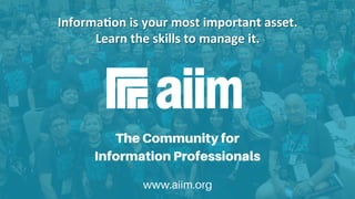 Underwri(en	by:	
#AIIM	Informa(on	Is	Your	Most	Important	Asset.		
Learn	the	Skills	to	Manage	It.		Informa(on	is	your	most	important	asset.	
Learn	the	skills	to	manage	it.	
 