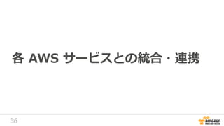 36
各 AWS サービスとの統合・連携
 
