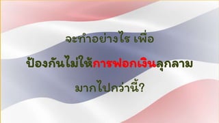 จะทำอย่ำงไร เพื่อ
ป้องกันไม่ให้กำรฟอกเงินลุกลำม
มำกไปกว่ำนี้?
 