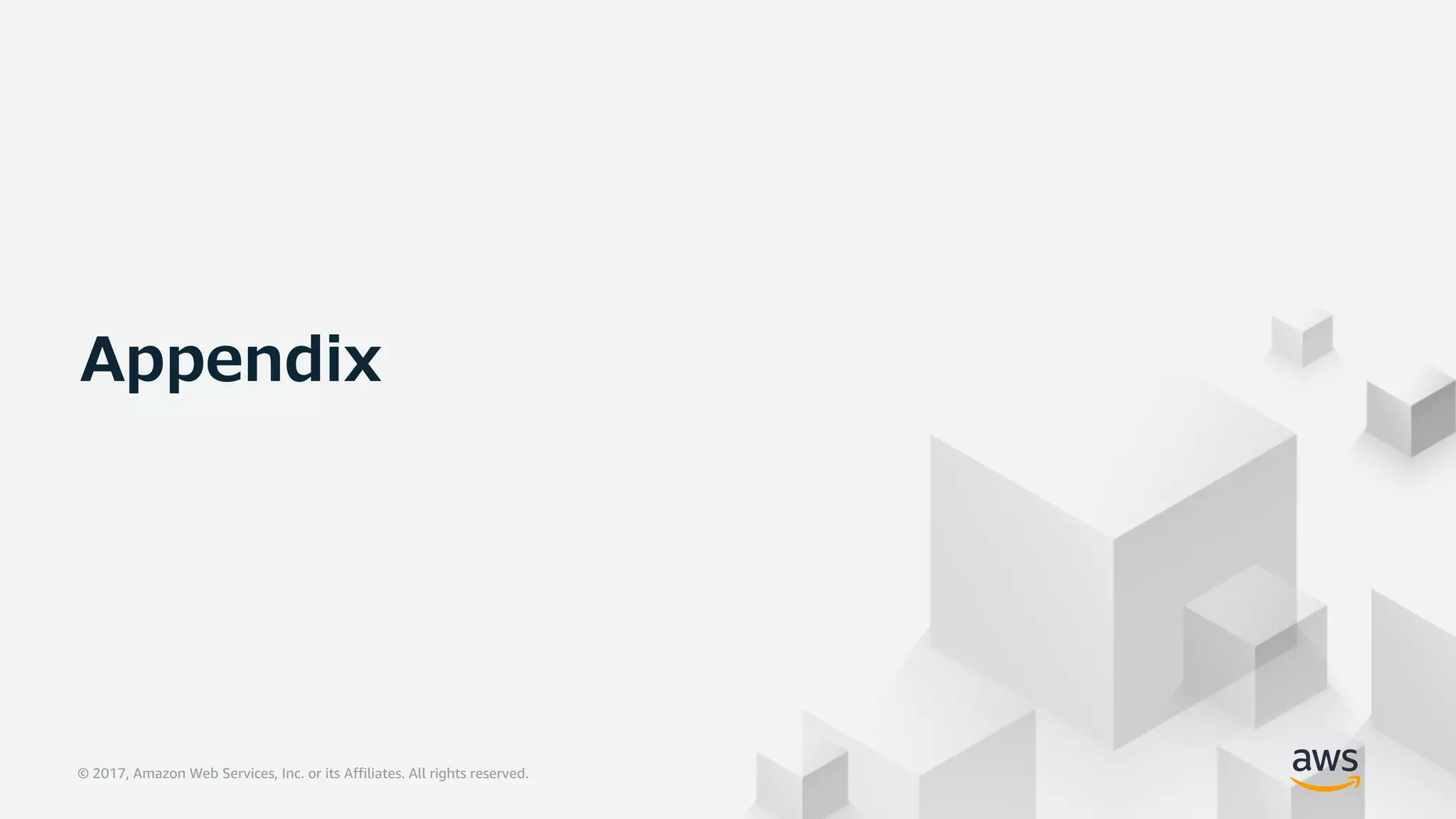 © 2017, Amazon Web Services, Inc. or its Affiliates. All rights reserved.© 2017, Amazon Web Services, Inc. or its Affiliates. All rights reserved.
Appendix
 