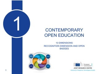 3
• CONTEMPORARY
OPEN EDUCATION
 10 DIMENSIONS
• RECOGNITION DIMENSION AND OPEN
BADGES
1
Educación abierta
 