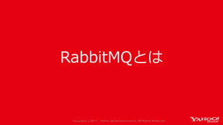 Co p yrig ht © 2 0 1 7 Yaho o Jap an Co rp o ratio n. All Rig hts Reserved .
RabbitMQとは
 