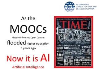 As the
MOOCsMassiv Online and Open Courses
floodedhigher education
5 years ago
Now it is AI
Artificial Intelligence
 