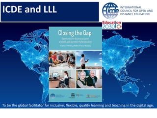 To be the global facilitator for inclusive, flexible, quality learning and teaching in the digital age.
ICDE and LLL
 