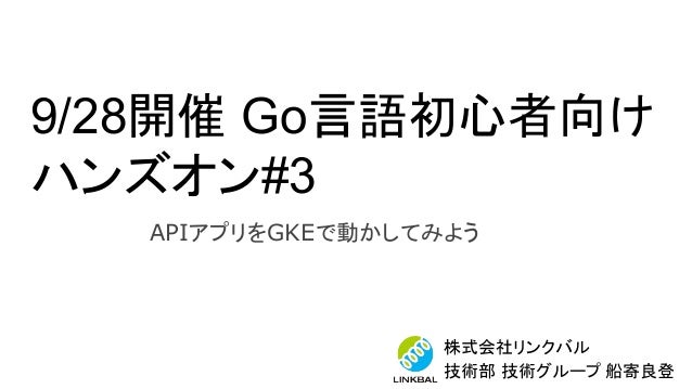 テックリンクgoハンズオン 3 Apiアプリをgoogle Container Engine Gke で動かしてみよう