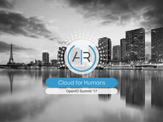 Cloud for Humans
OpenIO Summit ‘17
 