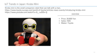 IoT Trends in Japan: Kirobo Mini
24
Kirobo mini is the small companion robot that can talk with a man.
https://www.toyota-...