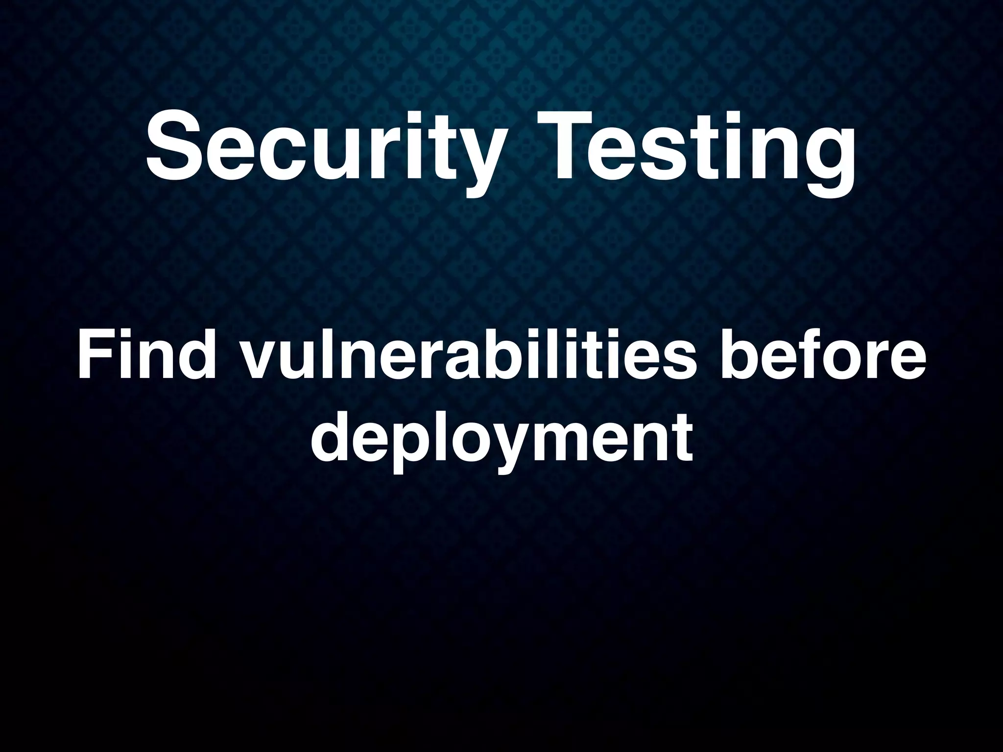 Security Testing
Find vulnerabilities before
deployment
 