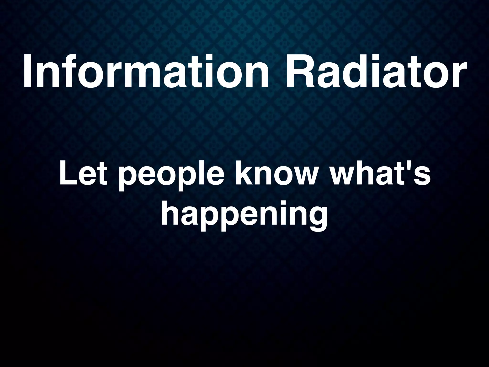 Information Radiator
Let people know what's
happening
 