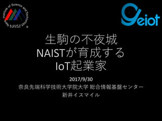 NAIST
IoT
2017/9/30
Global Entrepreneurs on Internet of Things @ NAIST
 