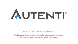 WE ACCELERATE DOCUMENT APPROVALS
The European Trust Services Center for business and consumers
that changes paper transactions into e-commerce
 