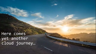 @AlexMags
Here comes
yet another
cloud journey…
 