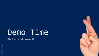 @AlexMags
Demo Time
Shut up and prove it!
 