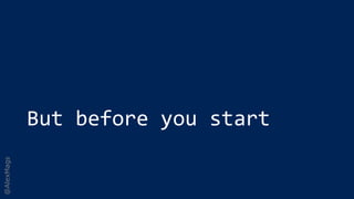 @AlexMags
But before you start
 