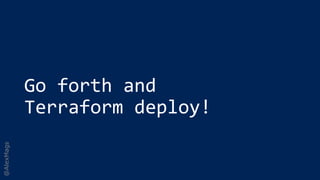 @AlexMags
Go forth and
Terraform deploy!
 