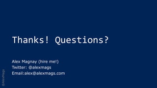 @AlexMags
Thanks! Questions?
Alex Magnay (hire me!)
Twitter: @alexmags
Email:alex@alexmags.com
 