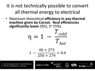 It is not technically possible to convert
all thermal energy to electrical
• Maximum theoretical efficiency in any thermal
machine given by Carnot. Real efficiencies
significantly lower (f(h), 5~15%).
η = 1 −
𝑇 𝑐𝑜𝑙𝑑
𝑇ℎ𝑜𝑡
1 −
40 + 273
250 + 274
= 0.4
 