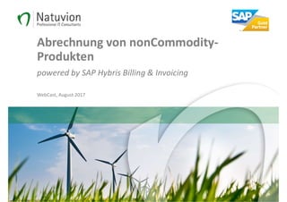 Abrechnung von nonCommodity-
Produkten
powered by SAP Hybris Billing & Invoicing
WebCast, August 2017
 