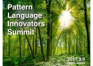 Pattern
Language
Innovators
Summit
Tokyo, Japan
2017.9.9
 