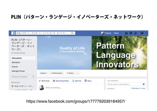 https://www.facebook.com/groups/1777792039184957/
PLIN（パターン・ランゲージ・イノベーターズ・ネットワーク）
 