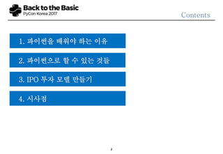 2
Contents
3. IPO 투자 모델 만들기
2. 파이썬으로 할 수 있는 것들
4. 시사점
1. 파이썬을 배워야 하는 이유
 