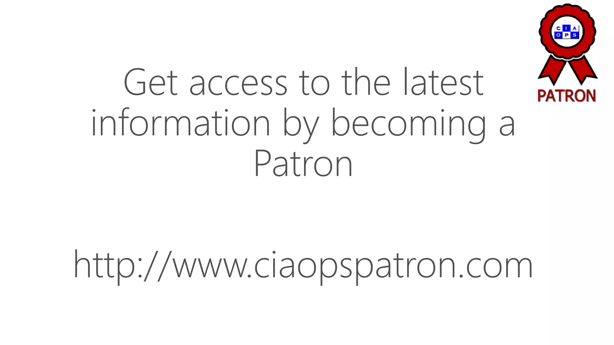 Get access to the latest
information by becoming a
Patron
http://www.ciaopspatron.com
 